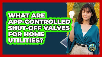 What Are App-controlled Shut-off Valves For Home Utilities? - Your Utilities Hub