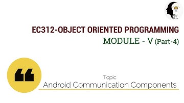 EC312-OBJECT ORIENTED PROGRAMMING: Android Communication Components  (Module V : Part 4)