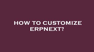 How to customize erpnext