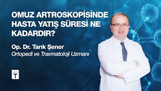 Omuz Artroskopisinde Hasta Yatış Süresi Ne Kadardır? - Op. Dr. Tarık Şener