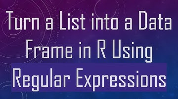 Turn a List into a Data Frame in R Using Regular Expressions