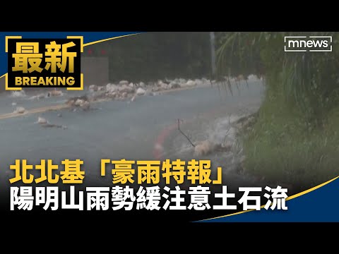 北北基「豪雨特報」 陽明山雨勢緩注意土石流｜#鏡新聞