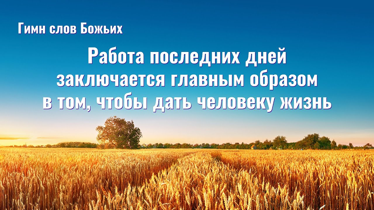 Песни про Бога «Работа последних дней заключается главным образом в том, чтобы дать человеку жизнь»