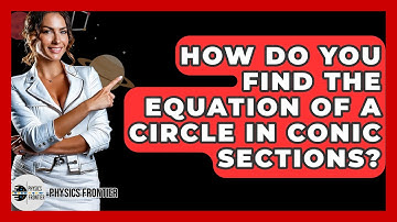 How Do You Find The Equation Of A Circle In Conic Sections? - Physics Frontier