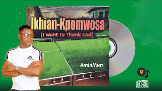 Ikhian Kpomwosa - AminMan (Full Album)