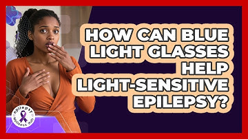 How Can Blue Light Glasses Help Light-sensitive Epilepsy? - Epilepsy Wellness Hub