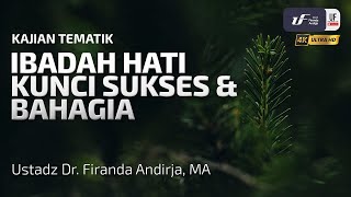 Ibadah Hati Kunci Sukses dan Bahagia - Ustadz Dr. Firanda Andirja, MA