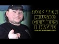 Top Ten Music Genres I HATE!!