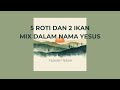 5 ROTI DAN 2 IKAN MIX DALAM NAMA YESUS (COVER) | FILOSOFI TEDUH
