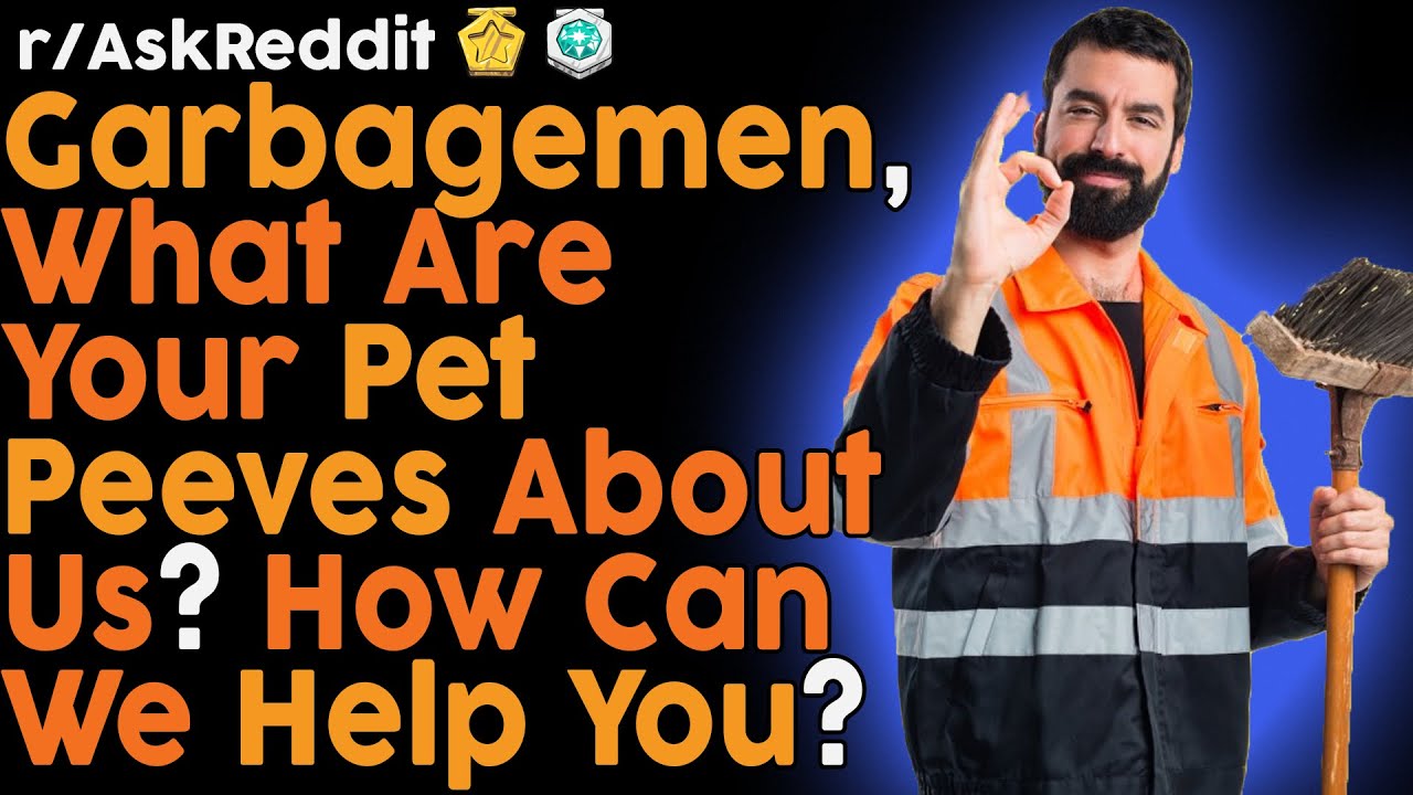 Garbagemen, what are your pet peeves about all of us? (r/AskReddit Top