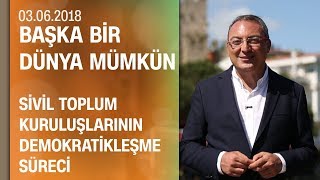 Sivil toplum kuruluşlarının demokratikleşme süreci - Başka Bir Dünya Mümkün 03.06.2018 Pazar