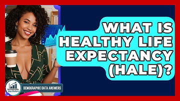 What Is Healthy Life Expectancy (HALE)? - Demographic Data Answers