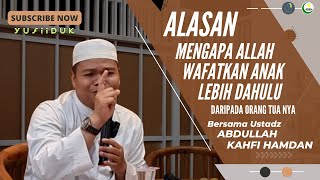 Alasan Mengapa Allah Wafatkan Anak Lebih Dahulu Daripada Orang Tuanya - Ustadz Abdullah Kahfi Hamdan