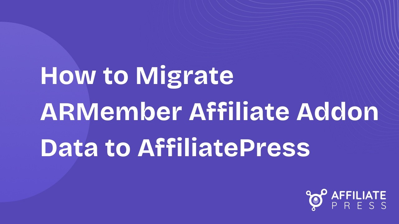 How to Migrate ARMember Affiliate Data to AffiliatePress | Easy ...