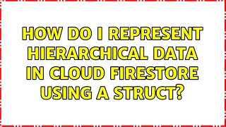 How do I represent hierarchical data in Cloud Firestore using a struct?