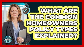 What Are The Common Homeowners Policy Types Explained? - InsuranceGuide360.com