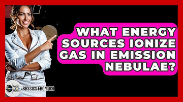 What Energy Sources Ionize Gas In Emission Nebulae? - Physics Frontier