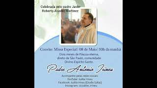 CONVITE ESPECIAL, MISSA DO SEGUNDO MÊS DE PÁSCOA ETERNA DO PADRE ANTONIO IRINEU: Participe conosco!