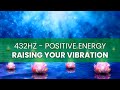 Raising Your vibration &amp; Clearing Negative Energy - 432 Hz - Uplift Positive Energy, Binaural Beats