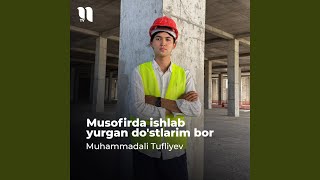 Musofirda ishlab yurgan do'stlarim bor - Muhammadali Tufliyev