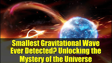 Smallest Gravitational Wave Ever Detected? Unlocking the Mystery of the Universe