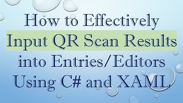 How to Effectively Input QR Scan Results into Entries/Editors Using C#  and XAML