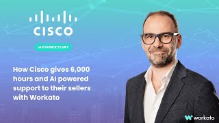 How Cisco gives 6,000 hours and AI powered support to their sellers with Workato