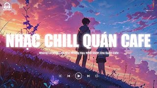 Nhạc Chill Quán Cafe - Những Ca Khúc Lofi Nhẹ Nhàng Hay Nhất Dành Cho Quán Cafe - Nhạc Lofi TikTok