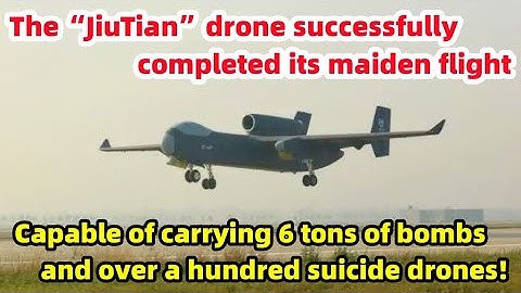 The“JiuTian”drone makes its maiden flight, capable of carrying 6 tons of bombs!