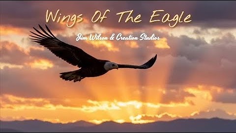 Wings Of The Eagle- Jim Wilson & Creation (Music Video)