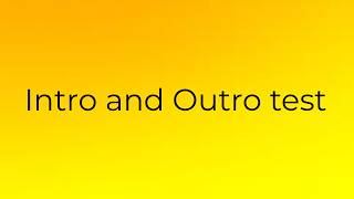 Intro and Outro test