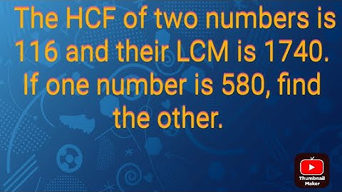 The HCF of two numbers is 116 and their LCM is 1740. If one number is 580, find the other.