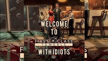 First Class Trouble With Idiots PT1