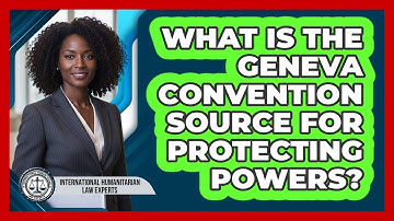What Is The Geneva Convention Source For Protecting Powers?