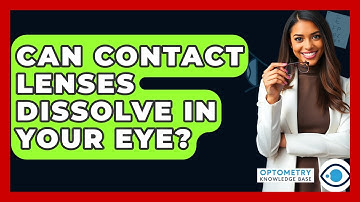 Can Contact Lenses Dissolve In Your Eye? - Optometry Knowledge Base