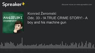 Odc. 33 - !A TRUE CRIME STORY! - A boy and his machine gun