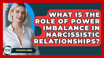 What Is The Role Of Power Imbalance In Narcissistic Relationships? - PTSD Support Channel