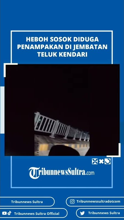 Heboh Sosok Diduga Penampakan di Jembatan Teluk Kendari