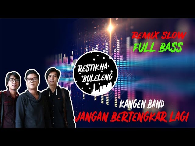 DJ Jangan Bertengkar Lagi - Kangen Band | Remix Slow Full Bass Terbaru 2019 class=