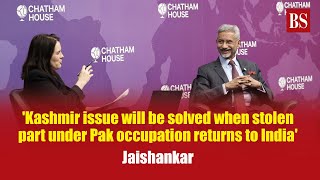 'Kashmir issue will be solved when stolen part under Pak occupation returns to India': Jaishankar