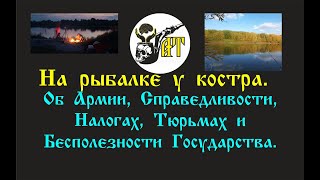 О Чем Говорят Анархисты На Рыбалке У Костра. Об Армии. Справедливости. Налогах. Тюрьме. Патриотизме.