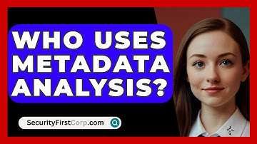 Who Uses Metadata Analysis? - SecurityFirstCorp.com