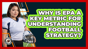 Why Is EPA A Key Metric For Understanding Football Strategy? - Gridiron Data Digest