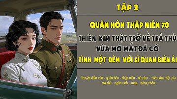 Tập 2 : Quân hôn thập niên 70 thiên kim thật trở về trả thù có tình một đêm với sĩ quan biên ải
