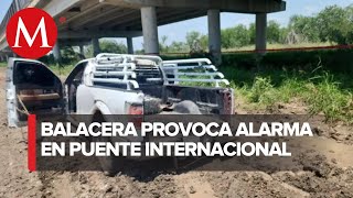 Esto se sabe de la balacera en el puente internacional Reynosa-Pharr en Tamaulipas