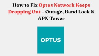 How to Fix Optus Network Keeps Dropping Out – Outage, Band Lock & APN Tower