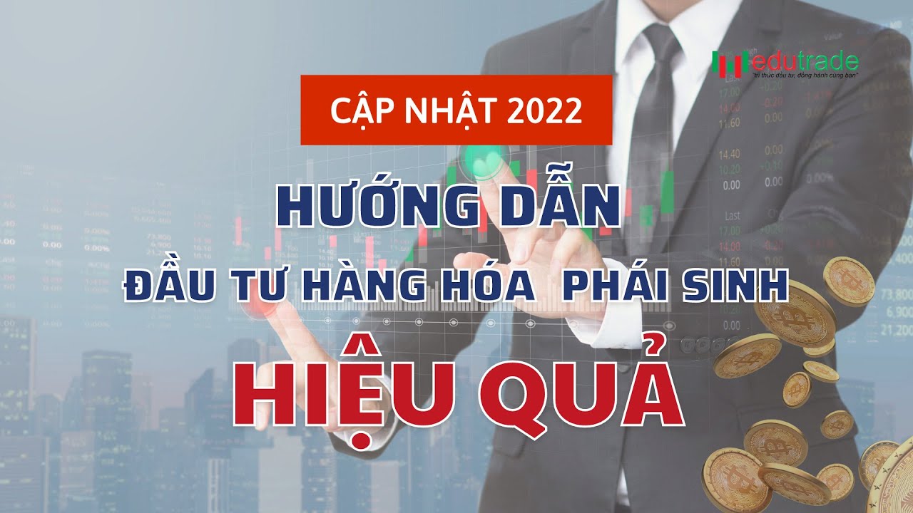 Hướng dẫn đầu tư hàng hoá phái sinh hiệu quả (cập nhật 2022)