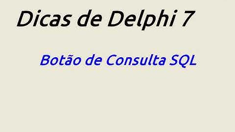 Como fazer um botão de consulta SQL no Delphi 7