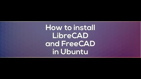 Installing LibreCAD and FreeCAD on Ubuntu 16.04