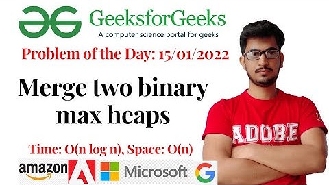 Merge two binary Max heaps (GeeksforGeeks): Problem of the day: 15/01/2022